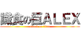 識食の巨ＡＬＥＸ (attack on titan)