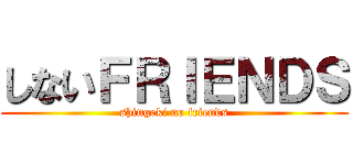 しないＦＲＩＥＮＤＳ (shingeki no friends)