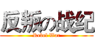 反叛の战纪 (Rebel War)