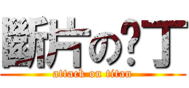 斷片の雞丁 (attack on titan)
