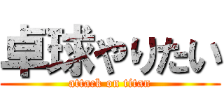 卓球やりたい (attack on titan)
