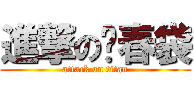 進撃の烂春袋 (attack on titan)
