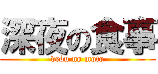 深夜の食事 (debu no moto)