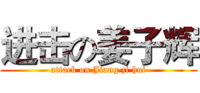 进击の姜子辉 (attack on Jiang zi hui)