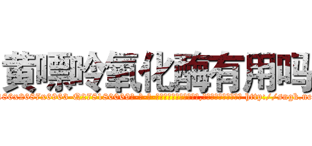 黄嘌呤氧化酶有用吗 (黄嘌呤氧化酶有用吗【电-186x2687x6963-Q278180069元-吉-药-业】我们做的是长期生意,靠的是老客户长期支持 http://sngk.net/K6ykwV
)