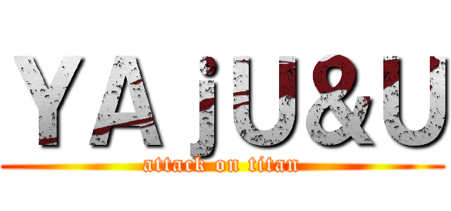 ＹＡｊＵ＆Ｕ (attack on titan)