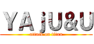 ＹＡｊＵ＆Ｕ (attack on titan)