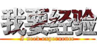 我要经验 (I need experuence)