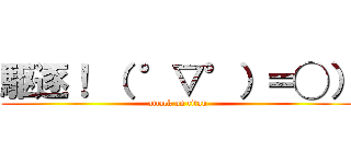 駆逐！ （ °▽°）＝◯） (attack on titan)