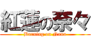 紅蓮の奈々 (Burning on Nana)