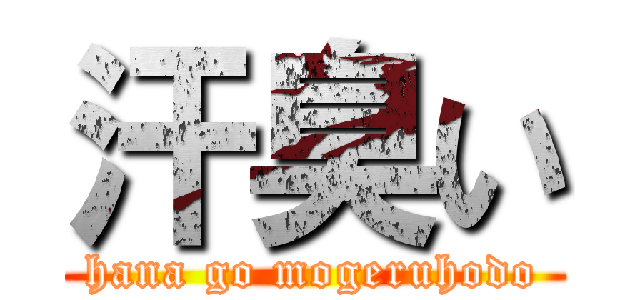 汗臭い (hana go mogeruhodo)