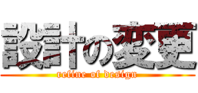 設計の変更 (refine of design)