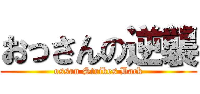 おっさんの逆襲 (ossan Strikes Back)