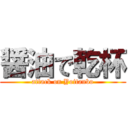 醤油で乾杯 (attack on Yoitanbo)