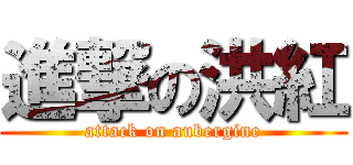 進撃の洪紅 (attack on aubergine)