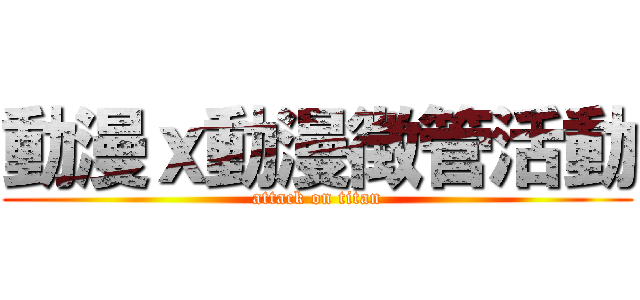 動漫ｘ動漫徴管活動 (attack on titan)