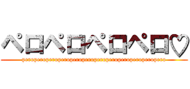 ペロペロペロペロ♡ (peroperoperoperoperoperoperoperoperoperoperopero)