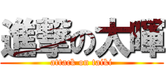 進撃の太暉 (attack on taiki)