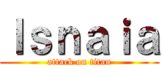 Ｉｓｎａｉａ (attack on titan)