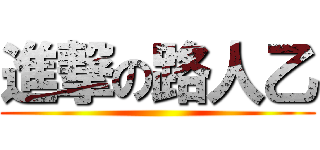 進撃の路人乙 ()