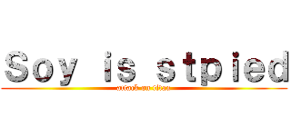 Ｓｏｙ ｉｓ ｓｔｐｉｅｄ (attack on titan)