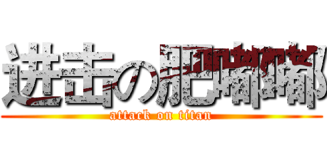 进击の肥嘟嘟 (attack on titan)