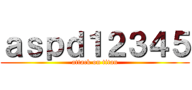 ａｓｐｄ１２３４５ (attack on titan)
