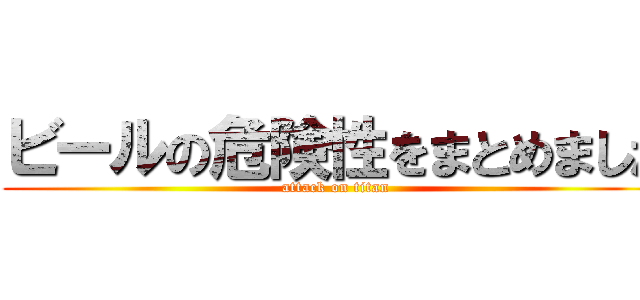 ビールの危険性をまとめました (attack on titan)