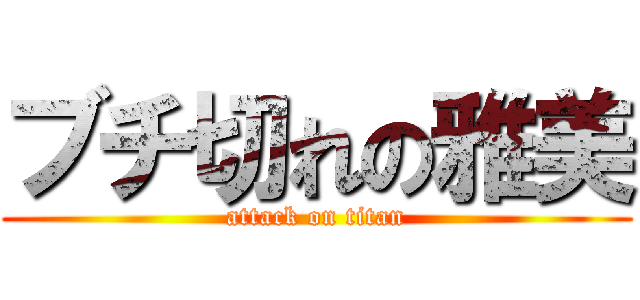 ブチ切れの雅美 (attack on titan)