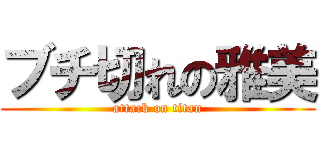 ブチ切れの雅美 (attack on titan)