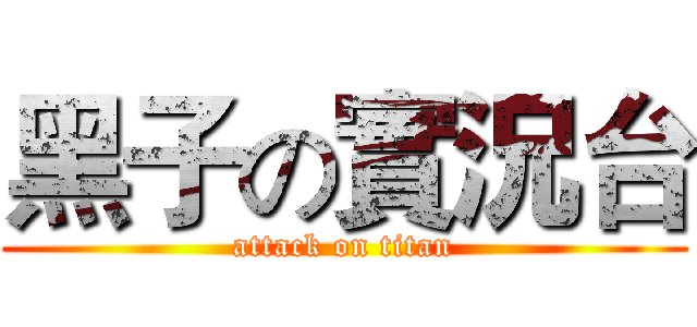 黑子の實況台 (attack on titan)