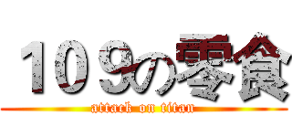 １０９の零食 (attack on titan)