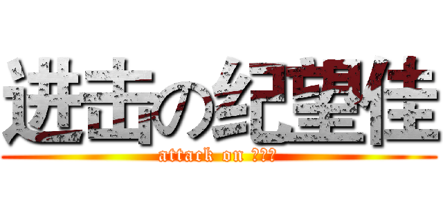 进击の纪望佳 (attack on 。。。)
