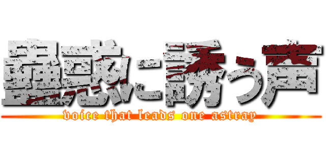 蠱惑に誘う声 (voice that leads one astray)