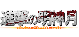 進撃の明神月 (attack on Miyoshin Tsuki)