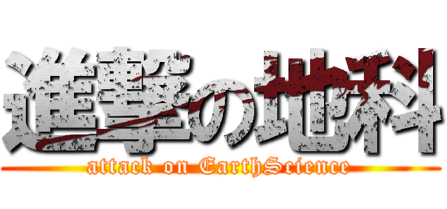 進撃の地科 (attack on EarthScience)