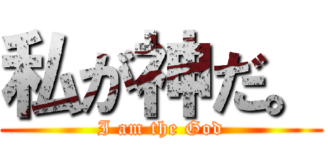 私が神だ。 (I am the God)