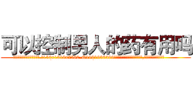 可以控制男人的药有用吗 (可以控制男人的药有用吗【电.话156x1318x7580-Q1991936399鑫宏药业】我们做的是长期生意,靠的是老客户长期支持
参考消息网2月20日报道 韩媒称，“剩女多、离婚率高的城市，房价一定会上涨。”这是中国经济学家金岩石2016年12月参加在上海举行的房地产相关论坛时说的话。
)