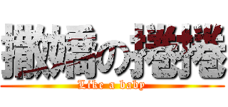 撒嬌の捲捲 (Like a baby)