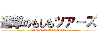 進撃のもしもツアーズ (attack on moshimo tours)