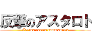 反撃のアスタロト (The devil of the counterattack)