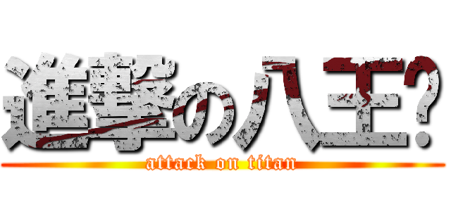 進撃の八王爷 (attack on titan)