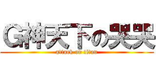 Ｇ神天下の哭哭 (attack on titan)