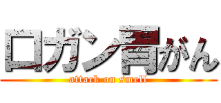 口ガン胃がん (attack on smell)