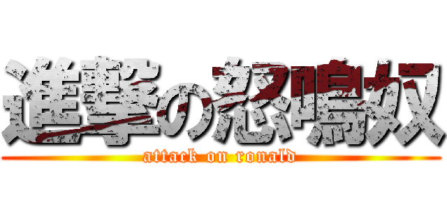 進撃の怒鳴奴 (attack on ronald)