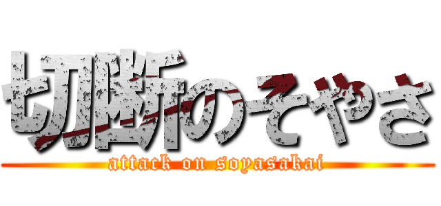 切断のそやさ (attack on soyasakai)