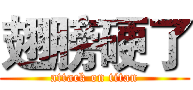 翅膀硬了 (attack on titan)
