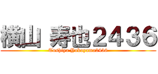 横山 寿也２４３６ (Toshiya Yokoyama2436)