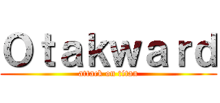 Ｏｔａｋｗａｒｄ (attack on titan)