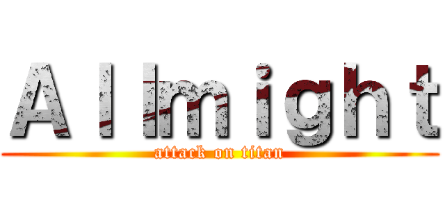 Ａｌｌｍｉｇｈｔ (attack on titan)